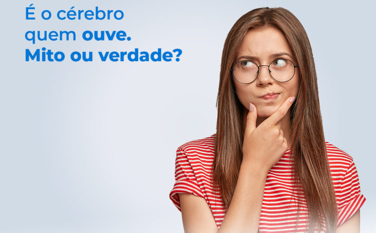  É o cérebro quem ouve. Mito ou verdade?